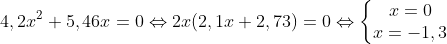 4,2x^{2} + 5,46x = 0\Leftrightarrow 2x(2,1x+2,73) = 0\Leftrightarrow \left\{\begin{matrix} x = 0 & \\ x = -1,3 & \end{matrix}\right.